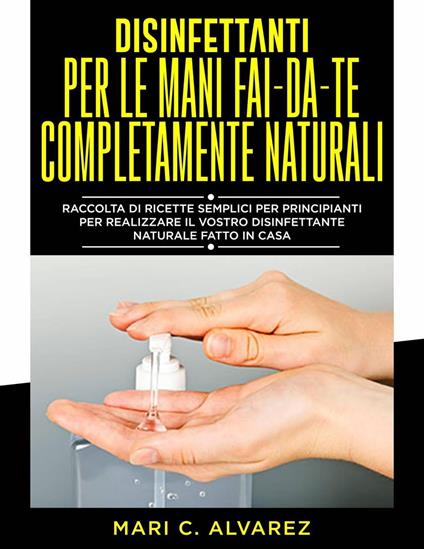 Disinfettanti per le mani fai da te completamente naturali - MARI C.ALVAREZ - ebook