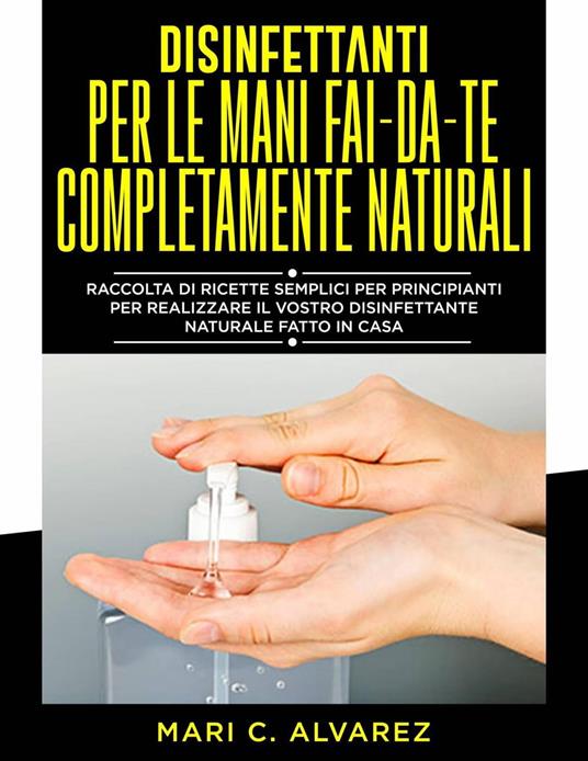 Disinfettanti per le mani fai da te completamente naturali - MARI C.ALVAREZ - ebook