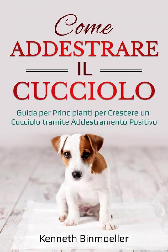 Come Addestrare il Cucciolo - Kenneth Binmoelller - ebook