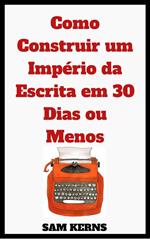 Como Construir um Império da Escrita em 30 Dias ou Menos