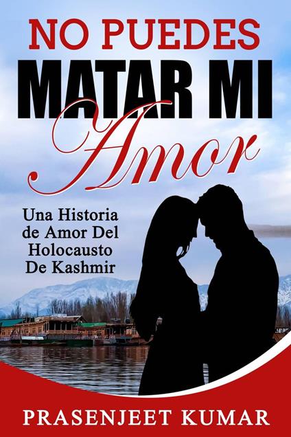 No Puedes Matar Mi Amor: Una Historia de Amor Del Holocausto de Kashmir