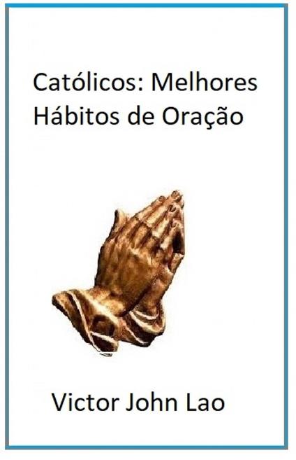 Católicos: Melhores Hábitos de Oração