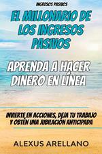 Ingresos pasivos: El millonario de los ingresos pasivos - Aprenda a hacer dinero en línea