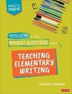 Answers to Your Biggest Questions About Teaching Elementary Writing: Five to Thrive [series]