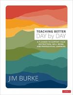Teaching Better Day by Day: A Planner to Support Your Instruction, Well-Being, and Professional Learning