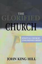 The Glorified Church: Spiritual Church! Unblemished Bride!