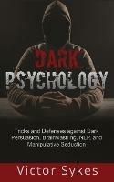 Dark Psychology: Tricks and Defenses Against Dark Persuasion, Brainwashing, NLP, and Manipulative Seduction