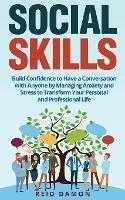 Social Skills: Build Confidence to Have a Conversation with Anyone by Managing Anxiety and Stress to Transform Your Personal and Professional Life