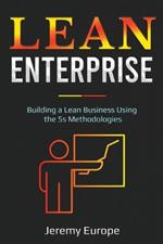 Lean Enterprise: Building a Lean Business Using the 5s Methodologies
