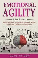 Emotional Agility: 5 Books in 1 - Self-Discipline, Anger Management, Habit, Stoicism, Emotional Intelligence: 5 Books in 1 - Self-Discipline, Anger Management, Habit, Stoicism, Emotional Intelligence