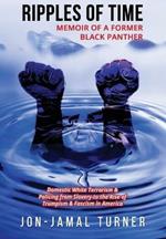 Ripples of Time: Memoir of a Former Black Panther: How Domestic White Terrorism and Policing Has Demonized Dehumanized; Desecrated BLACK BODIES: Domestic White Terrorism; Policing from Slavery to the Rise of Trumpism: Fascism in America