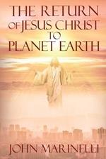 The Return of Jesus Christ to Planet Earth: 2nd Coming of Christ