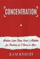 Concentration: Maintain Laser Sharp Focus and Attention for Stretches of 5 Hours or More