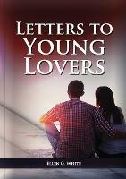 Letters To Young Lovers: (Adventist Home Counsels, Help in daily living couple, practical book for people looking for marriage and more)