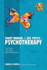 Short Manual on the Big Topics in Psychotherapy: The Brain, The Body, and Attachment