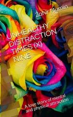 Unhealthy Distraction Times (X) Nine: A love story of mental and physical attraction