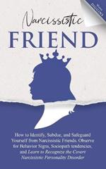 Narcissistic Friend How to Identify, Subdue, and Safeguard Yourself from Narcissistic Friends. Observe for Behavior Signs, Sociopath tendencies, and Learn to Recognize the Covert Narcissistic Personality Disorder