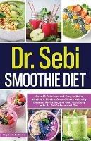 Dr. Sebi Smoothie Diet: 53 Delicious and Easy to Make Alkaline & Electric Smoothies to Naturally Cleanse, Revitalize, and Heal Your Body with Dr. Sebi's Approved Diets.: 53 Delicious and Easy to Make Alkaline & Electric Smoothies to Naturally Cleanse, Revitalize, and Heal Your Bo