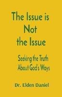 The Issue is Not the Issue: Seeking the Truth About God's Ways