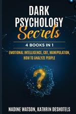 Dark Psychology Secrets: 4 Books 1 - Emotional Intelligence, CBT, Manipulation, How to Analyze People