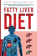 Fatty Liver Diet: The Ultimate Guide on Natural Medicine, Remedies, and Cures for a Healthy Liver. A Diet Meal Plan to Lose Weight & Reduce Fat in the Liver.: The Ultimate Guide on Natural Medicine, Remedies, and Cures for a Healthy Liver. A Diet Meal Plan to Lose Weight &