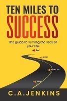 TEN MILES TO SUCCESS The guide to running the race of your life