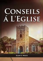 Conseils a l'Eglise: (Des conseils pratiques sur la sante, l'education, le foyer chretien, les messages pour les jeunes et les evenements du dernier jour.)