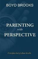 Parenting with Perspective: Principles that produce Results