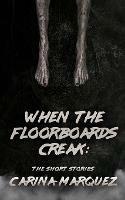 When The Floorboards Creak: The Short Stories