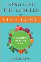 Long Live the 12 Rules to Live Long: A Natural Healthy Live