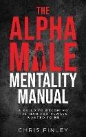 The Alpha Male Mentality Manual