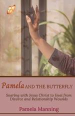 Pamela and the Butterfly: Soaring With Jesus Christ to Heal From Divorce and Relationship Wounds