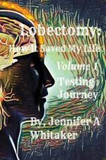 Lobectomy: How It Saved My Life: Volume I: Testing Journey
