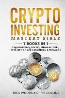 Crypto Investing Mastery Bible: 7 BOOKS IN 1 - Cryptocurrency, Bitcoin, Ethereum, DeFi, NFTs, NFT Art and Collectibles, & Metaverse