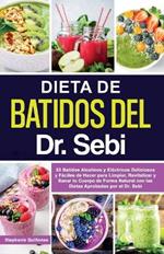 Dieta de Batidos del Dr. Sebi: 53 Batidos Alcalinos y Electricos Deliciosos y Faciles de Hacer para Limpiar, Revitalizar y Sanar tu Cuerpo de Forma Natural con las Dietas Aprobadas por el Dr. Sebi