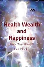 Health Wealth and Happiness: Black Magic Books #1