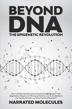 Beyond DNA: From Cellular Mechanisms to Environmental Factors: How Epigenetics Shapes Our Biological Destiny and its Implications for Health, Behavior, and the Future of Research