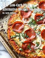 50 Low-Carb Pizza Alternative Recipes for Home