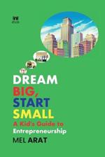 Dream Big, Start Small: A Kid's Guide to Entrepreneurship