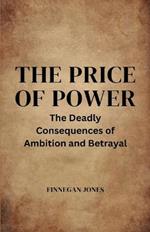 The Price of Power: The Deadly Consequences of Ambition and Betrayal