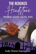 The Rebuked Headstone: When God Says Yes
