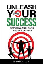 Unleash Your Success: Mastering the Habits of High Achievers