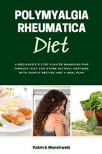 Polymyalgia Rheumatica Diet: A Beginner's 3-Step Plan to Managing PMR Through Diet and Other Natural Methods, With Sample Recipes and a Meal Plan