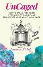 UnCaged: How to Break Free From a Toxic Relationship and Rediscover Your Voice and Power