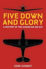 Five Down and Glory: A History of the American Air Ace