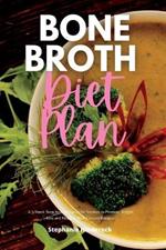 Bone Broth Diet Plan: A 3-Week Step-by-Step Guide for Women to Promote Weight Loss and Healing, with Curated Recipes