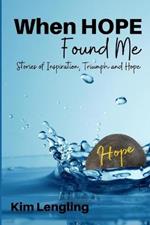 When Hope Found Me: stories of Inspiration, Triumph and Hope