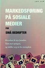 Markedsforing pa sosiale medier for sma bedrifter: Hvordan fa nye kunder, Tjen mer penger, og Skill deg ut fra mengden