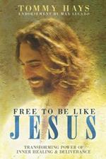 Free To Be Like Jesus - Transforming Power of Inner Healing & Deliverance