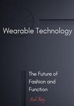 Wearable Technology: The Future of Fashion and Function